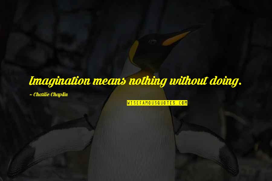Duranti Bai Quotes By Charlie Chaplin: Imagination means nothing without doing. Duranti Bai Quotes By Charlie Chaplin: Imagination means nothing without doing.
