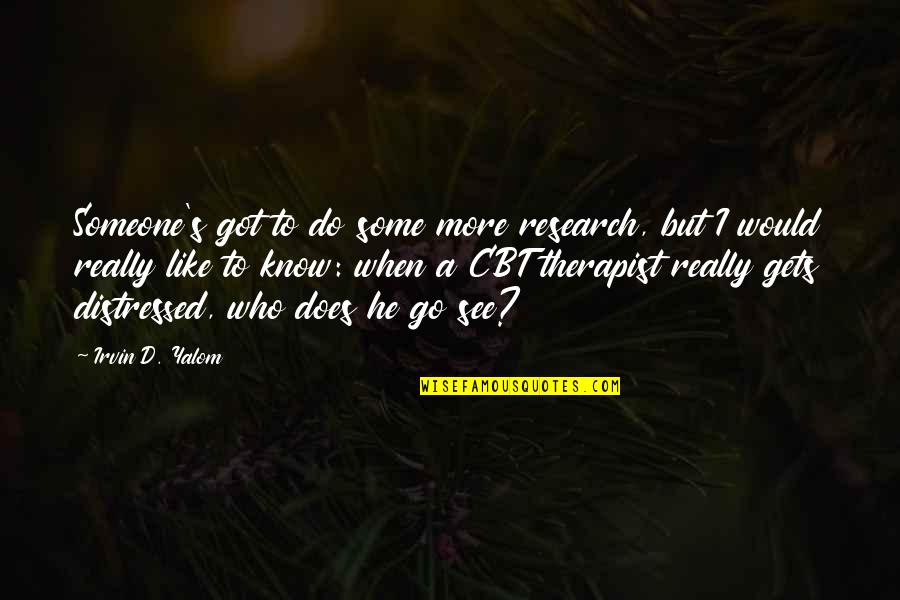Duranti Bai Quotes By Irvin D. Yalom: Someone's got to do some more research, but Duranti Bai Quotes By Irvin D. Yalom: Someone's got to do some more research, but