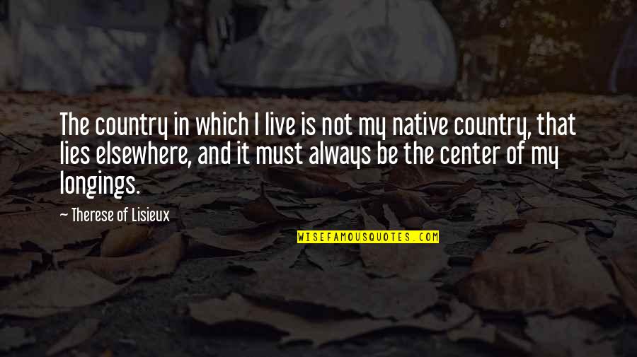 Duranti Linguistic Anthropology Quotes By Therese Of Lisieux: The country in which I live is not