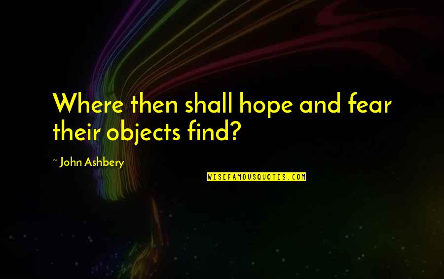 Durants Danbury Quotes By John Ashbery: Where then shall hope and fear their objects