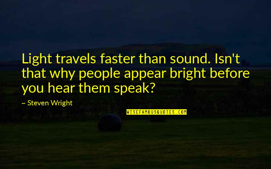 Durants Danbury Quotes By Steven Wright: Light travels faster than sound. Isn't that why