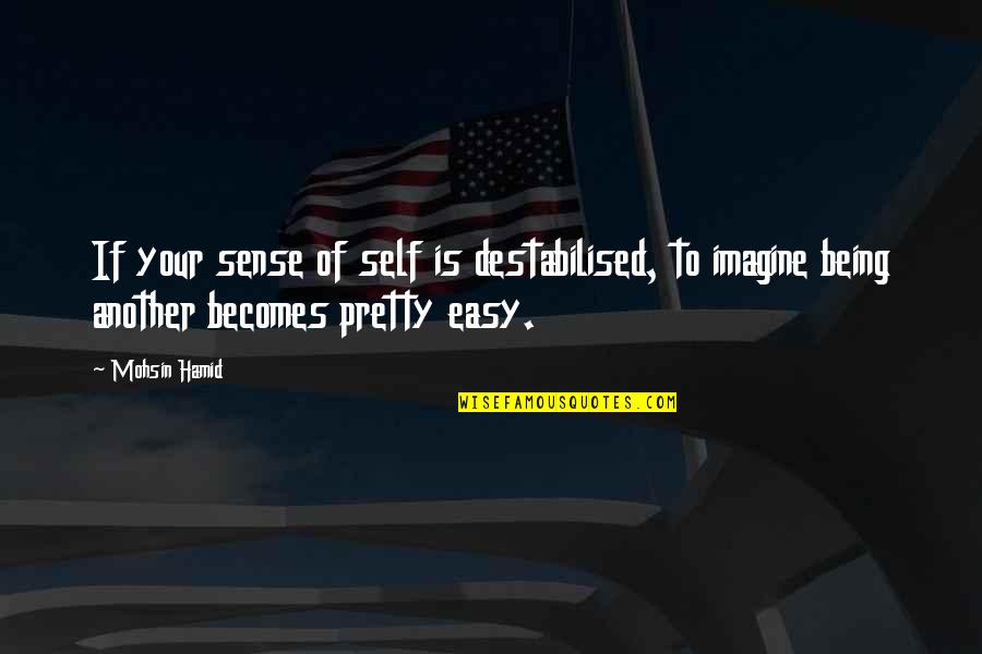 Durants Wappingers Quotes By Mohsin Hamid: If your sense of self is destabilised, to