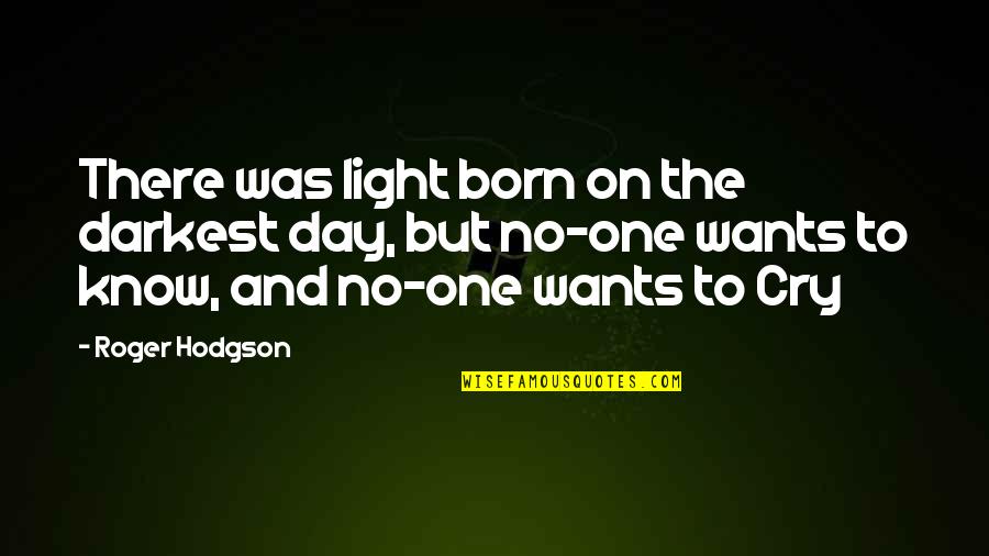 Durarara Best Quotes By Roger Hodgson: There was light born on the darkest day,