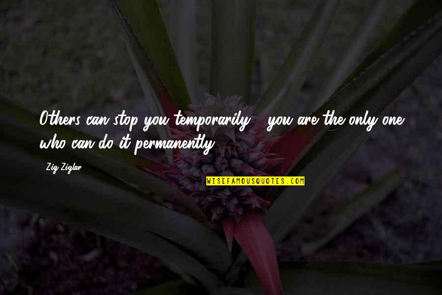 Durarara Japanese Quotes By Zig Ziglar: Others can stop you temporarily - you are