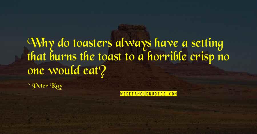 Durareader Quotes By Peter Kay: Why do toasters always have a setting that Durareader Quotes By Peter Kay: Why do toasters always have a setting that