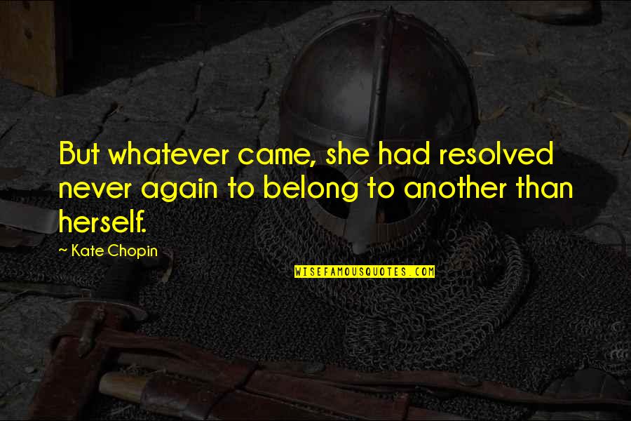 Durarome Quotes By Kate Chopin: But whatever came, she had resolved never again