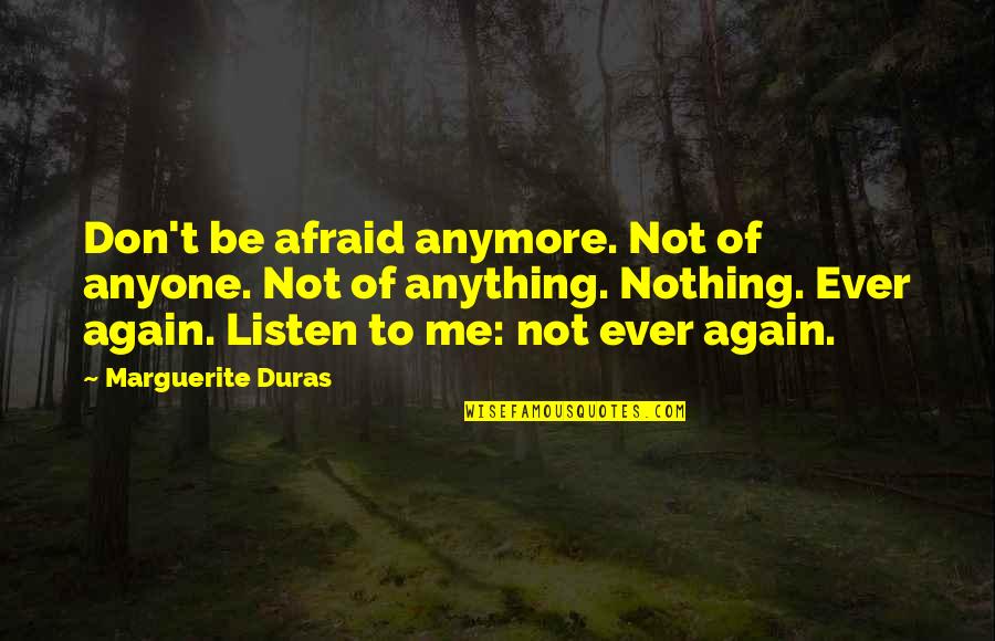 Duras Marguerite Quotes By Marguerite Duras: Don't be afraid anymore. Not of anyone. Not