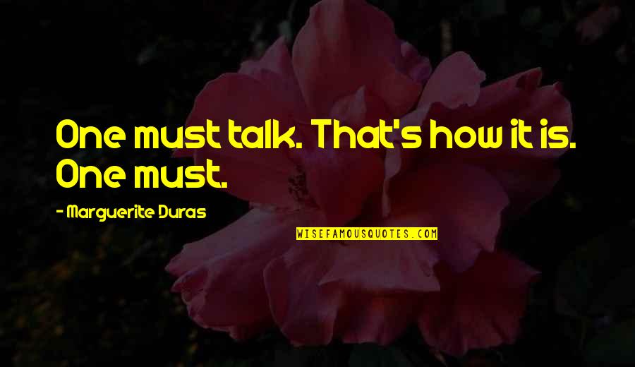 Duras Marguerite Quotes By Marguerite Duras: One must talk. That's how it is. One