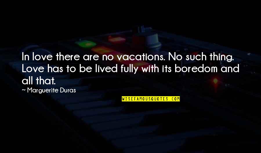 Duras Marguerite Quotes By Marguerite Duras: In love there are no vacations. No such