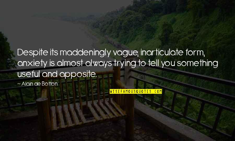 Duraseal Colors Quotes By Alain De Botton: Despite its maddeningly vague, inarticulate form, anxiety is Duraseal Colors Quotes By Alain De Botton: Despite its maddeningly vague, inarticulate form, anxiety is