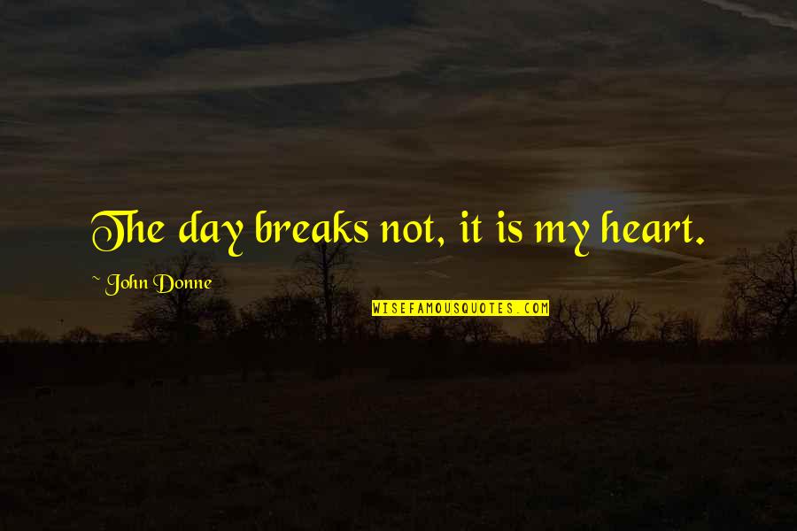 Durasteel Starbound Quotes By John Donne: The day breaks not, it is my heart. Durasteel Starbound Quotes By John Donne: The day breaks not, it is my heart.