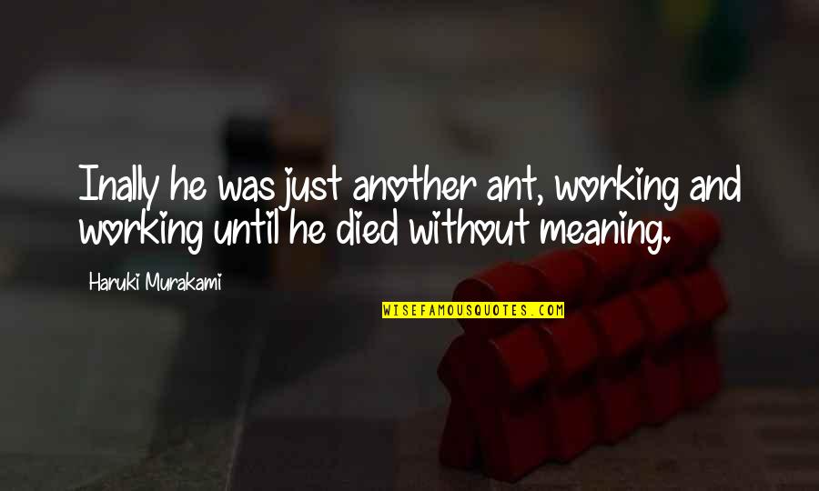 Durata Stone Quotes By Haruki Murakami: Inally he was just another ant, working and Durata Stone Quotes By Haruki Murakami: Inally he was just another ant, working and