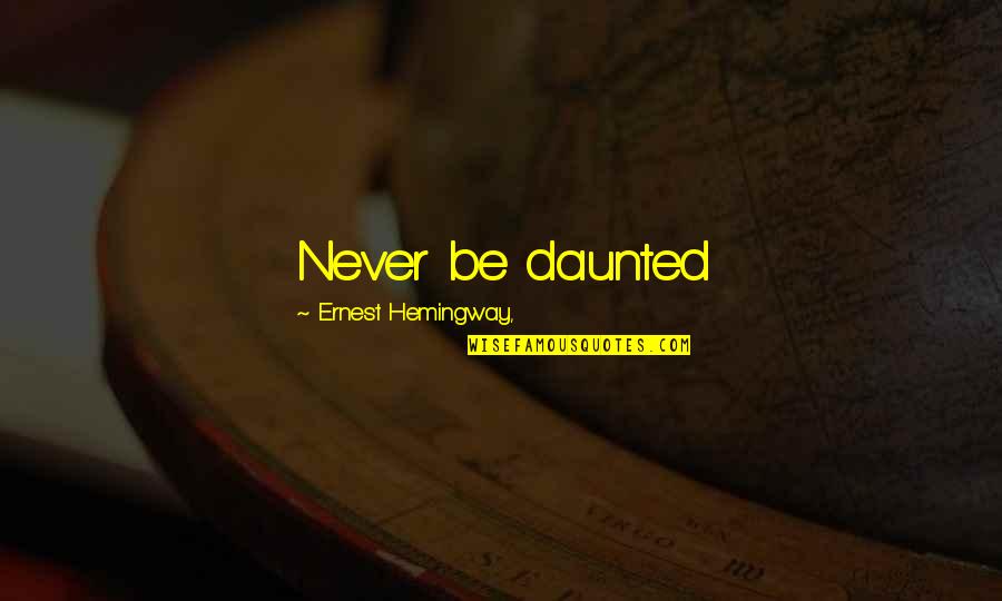 Duratio Quotes By Ernest Hemingway,: Never be daunted