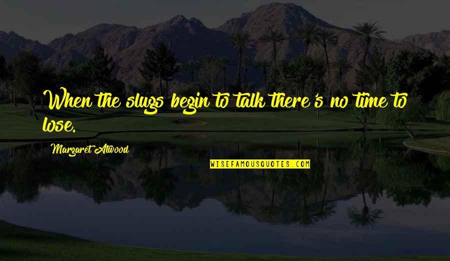 Duration And Frequency Quotes By Margaret Atwood: When the slugs begin to talk there's no Duration And Frequency Quotes By Margaret Atwood: When the slugs begin to talk there's no