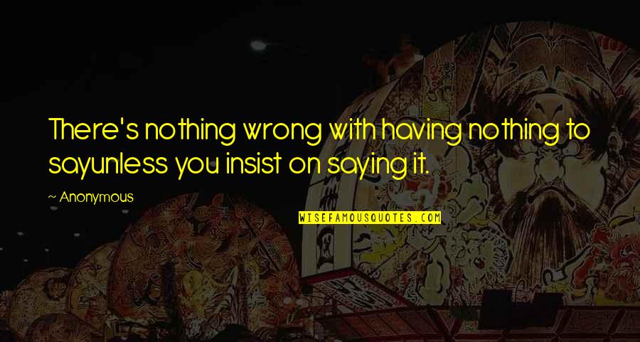 Duraznos Quotes By Anonymous: There's nothing wrong with having nothing to sayunless