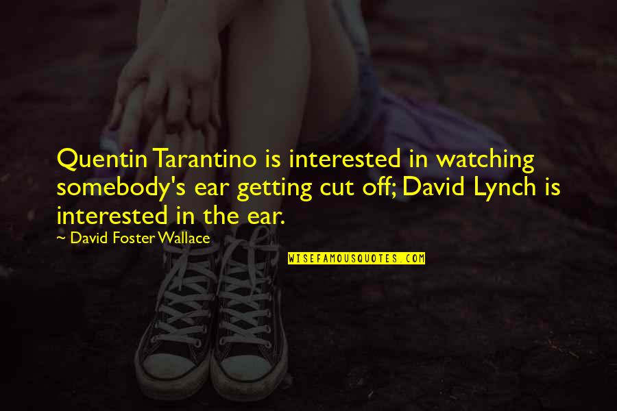 Durban Banner Quotes By David Foster Wallace: Quentin Tarantino is interested in watching somebody's ear