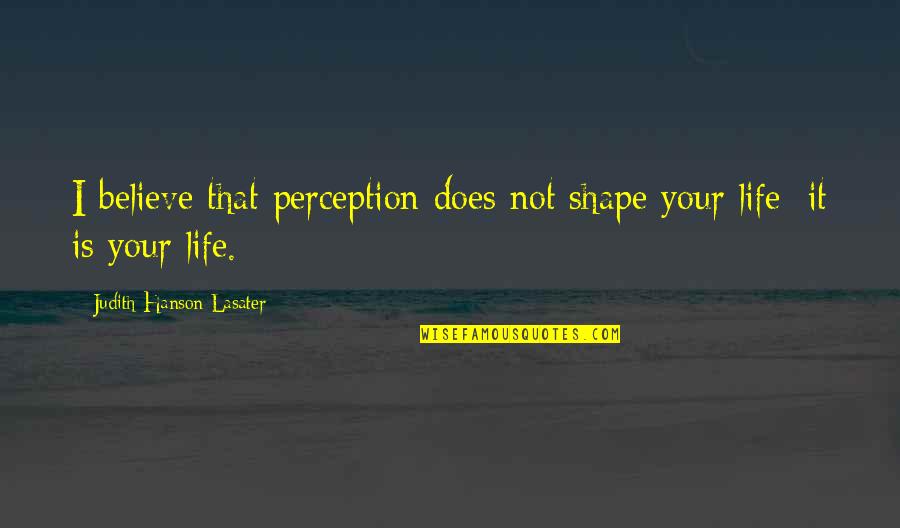 Durbeki Quotes By Judith Hanson Lasater: I believe that perception does not shape your