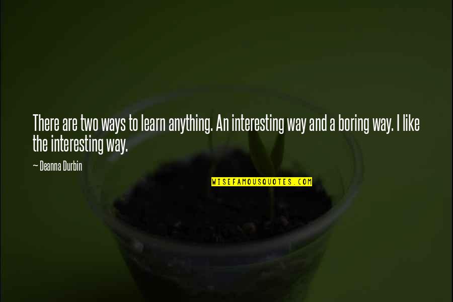 Durbin Quotes By Deanna Durbin: There are two ways to learn anything. An Durbin Quotes By Deanna Durbin: There are two ways to learn anything. An