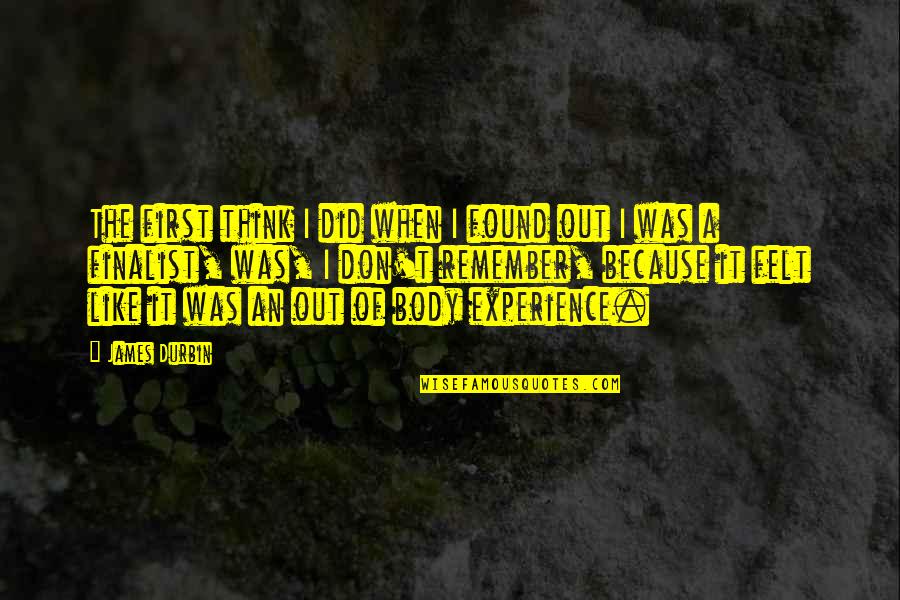 Durbin Quotes By James Durbin: The first think I did when I found Durbin Quotes By James Durbin: The first think I did when I found