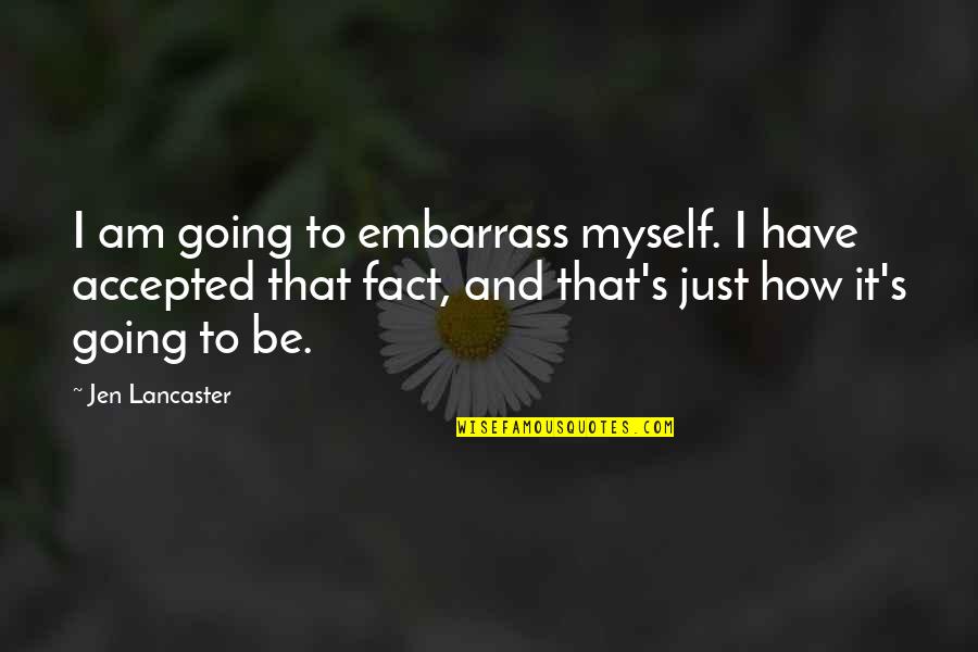Durbins Palos Quotes By Jen Lancaster: I am going to embarrass myself. I have Durbins Palos Quotes By Jen Lancaster: I am going to embarrass myself. I have