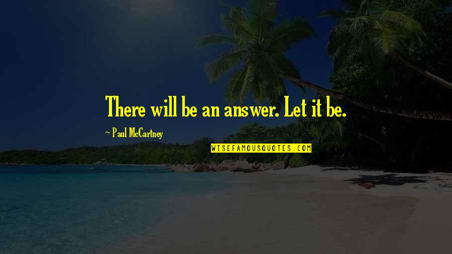 Durbins Palos Quotes By Paul McCartney: There will be an answer. Let it be. Durbins Palos Quotes By Paul McCartney: There will be an answer. Let it be.