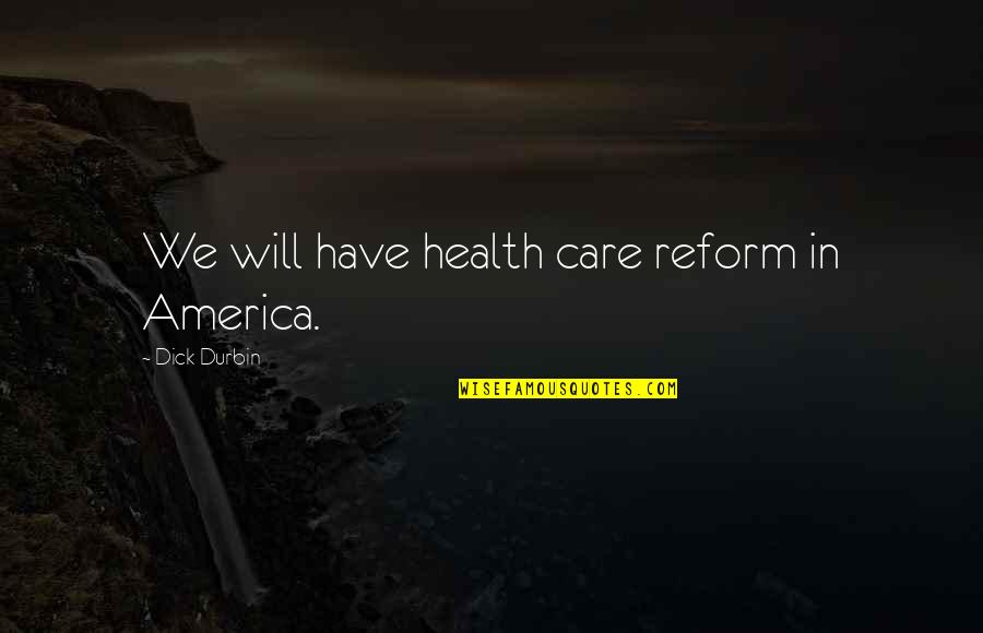 Durbin's Quotes By Dick Durbin: We will have health care reform in America. Durbin's Quotes By Dick Durbin: We will have health care reform in America.