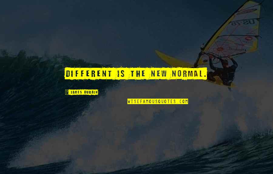 Durbin's Quotes By James Durbin: Different is the new normal. Durbin's Quotes By James Durbin: Different is the new normal.