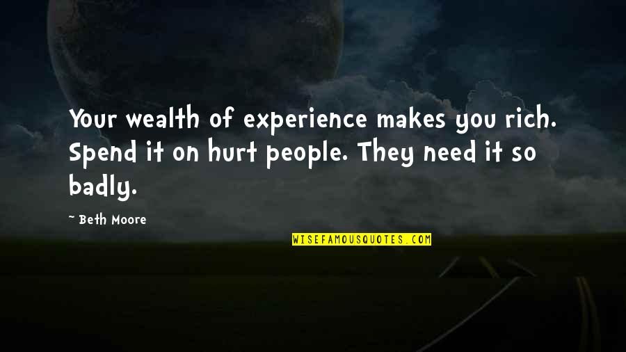Durcan Essay Quotes By Beth Moore: Your wealth of experience makes you rich. Spend