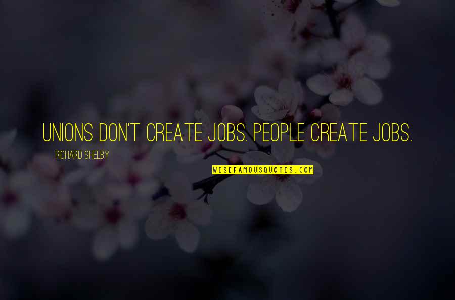 Durcan Insurance Quotes By Richard Shelby: Unions don't create jobs. People create jobs. Durcan Insurance Quotes By Richard Shelby: Unions don't create jobs. People create jobs.