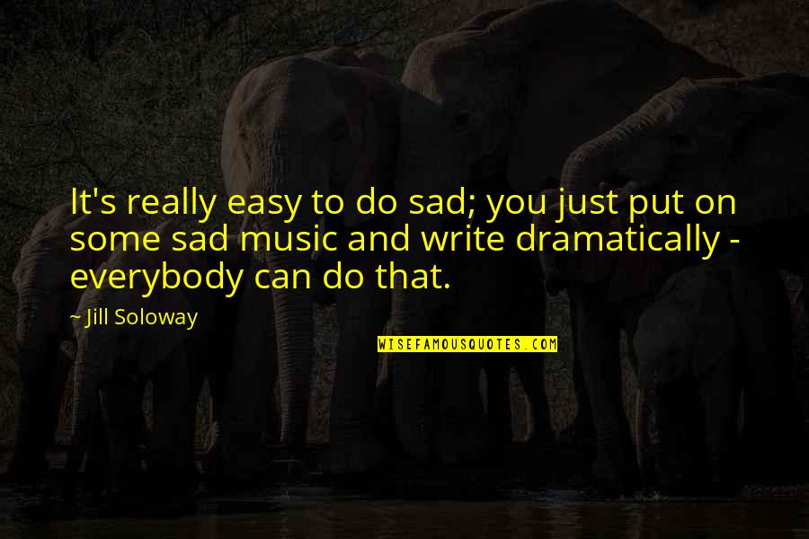 Durchhalten Quotes By Jill Soloway: It's really easy to do sad; you just