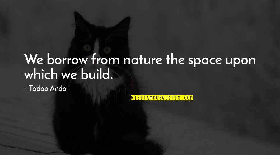 Durchhalten Quotes By Tadao Ando: We borrow from nature the space upon which Durchhalten Quotes By Tadao Ando: We borrow from nature the space upon which