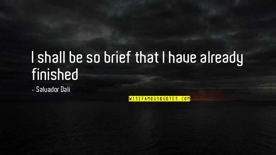 Durchreise Italien Quotes By Salvador Dali: I shall be so brief that I have Durchreise Italien Quotes By Salvador Dali: I shall be so brief that I have