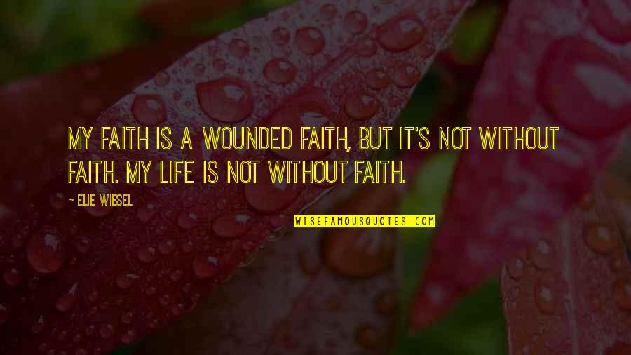 Durchschlag Quotes By Elie Wiesel: My faith is a wounded faith, but it's