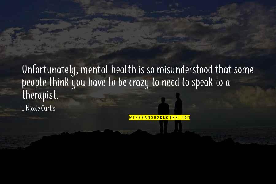 Durchseuchung Quotes By Nicole Curtis: Unfortunately, mental health is so misunderstood that some Durchseuchung Quotes By Nicole Curtis: Unfortunately, mental health is so misunderstood that some
