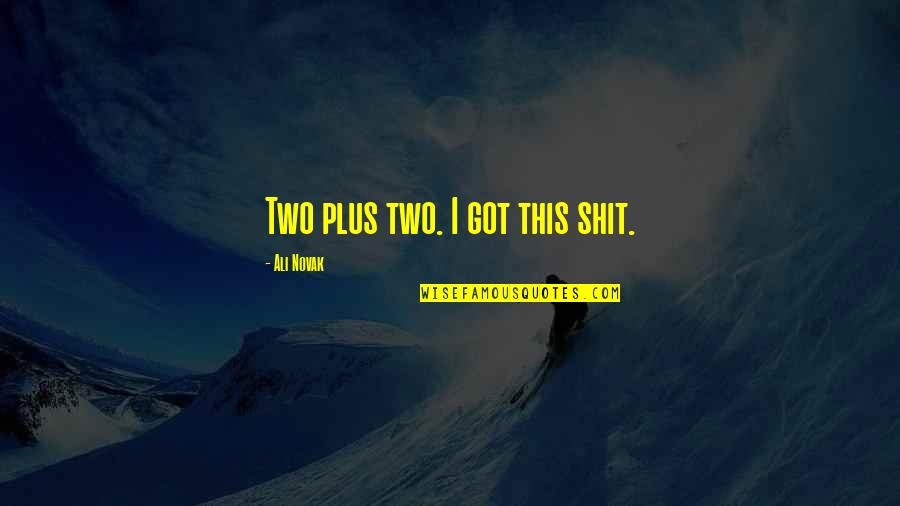 Durchsichtige Blusen Quotes By Ali Novak: Two plus two. I got this shit. Durchsichtige Blusen Quotes By Ali Novak: Two plus two. I got this shit.