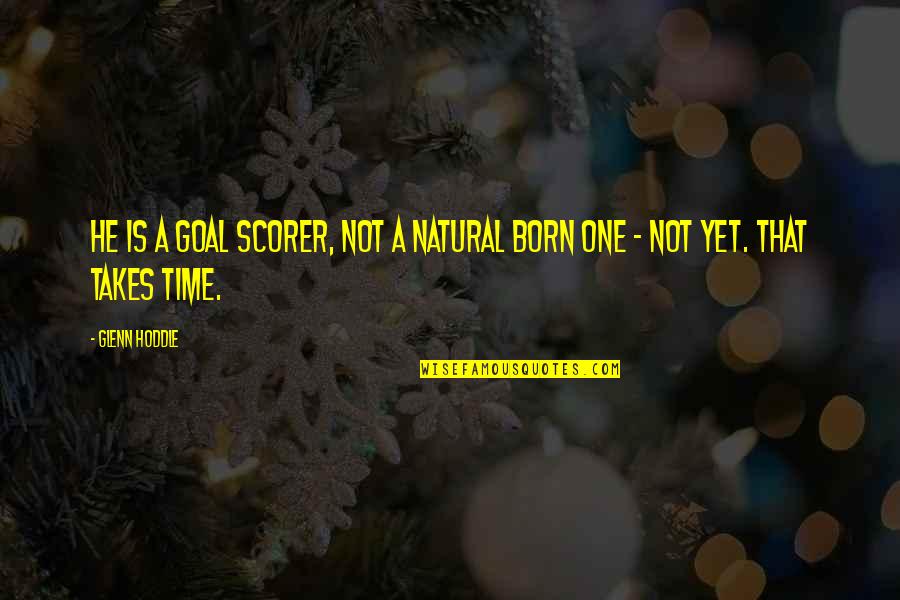Durdana Eimaan Quotes By Glenn Hoddle: He is a goal scorer, not a natural