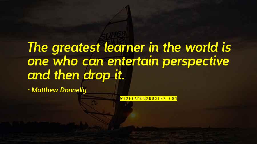 Durdana Eimaan Quotes By Matthew Donnelly: The greatest learner in the world is one Durdana Eimaan Quotes By Matthew Donnelly: The greatest learner in the world is one