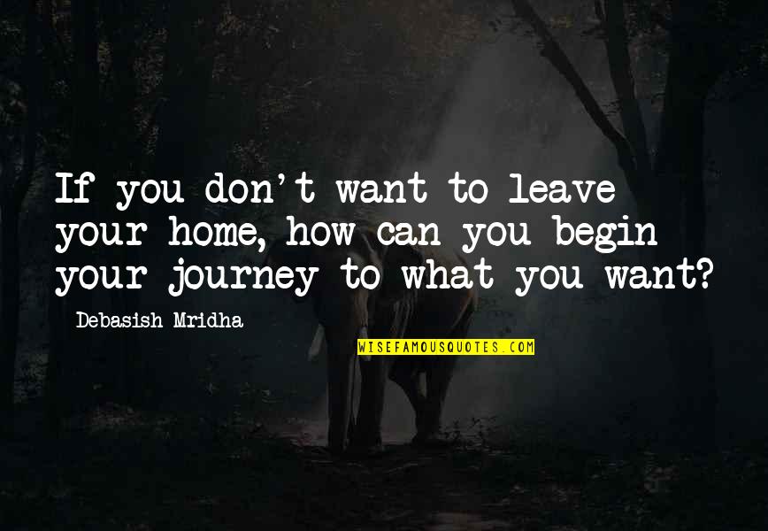 Durdles Quotes By Debasish Mridha: If you don't want to leave your home,