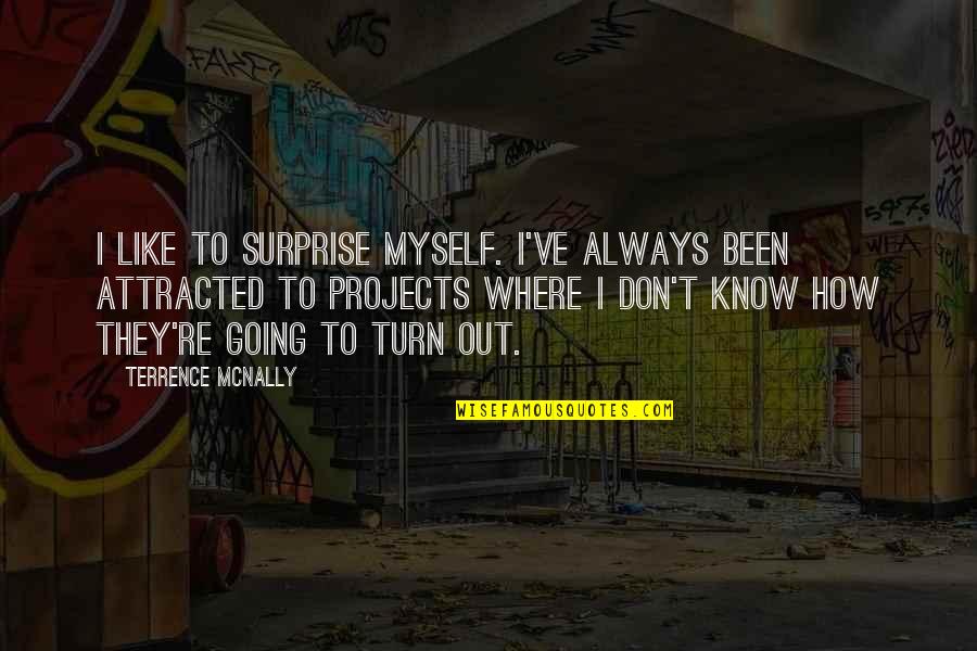 Durdum Quotes By Terrence McNally: I like to surprise myself. I've always been Durdum Quotes By Terrence McNally: I like to surprise myself. I've always been