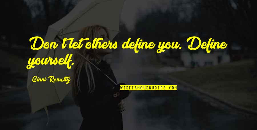 Durdumb Quotes By Ginni Rometty: Don't let others define you. Define yourself. Durdumb Quotes By Ginni Rometty: Don't let others define you. Define yourself.