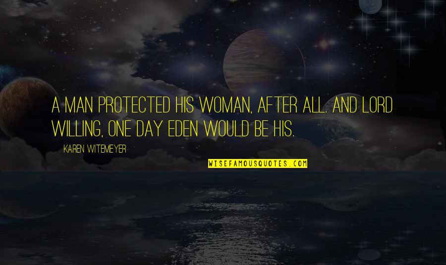 Durdumb Quotes By Karen Witemeyer: A man protected his woman, after all. And Durdumb Quotes By Karen Witemeyer: A man protected his woman, after all. And