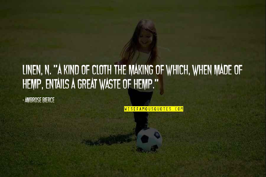 Durdurulamaz Quotes By Ambrose Bierce: LINEN, n. "A kind of cloth the making Durdurulamaz Quotes By Ambrose Bierce: LINEN, n. "A kind of cloth the making