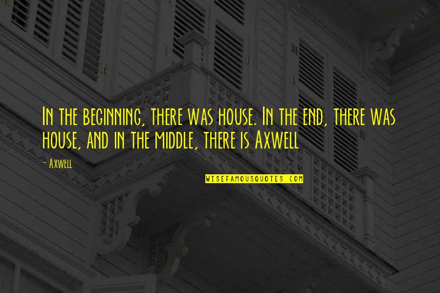 Durdurulamaz Quotes By Axwell: In the beginning, there was house. In the Durdurulamaz Quotes By Axwell: In the beginning, there was house. In the