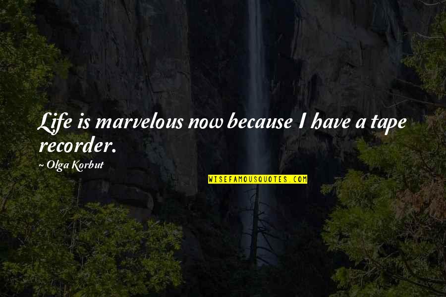 Durea Sandalen Quotes By Olga Korbut: Life is marvelous now because I have a