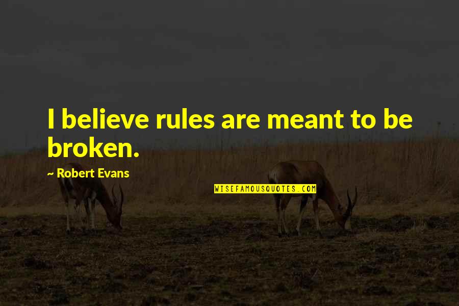 Durelon Quotes By Robert Evans: I believe rules are meant to be broken.