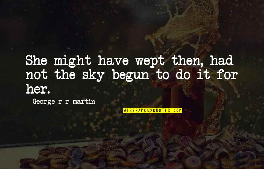 Durent Wright Quotes By George R R Martin: She might have wept then, had not the