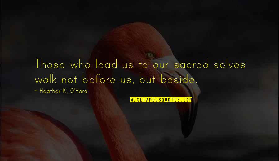 Durent Wright Quotes By Heather K. O'Hara: Those who lead us to our sacred selves