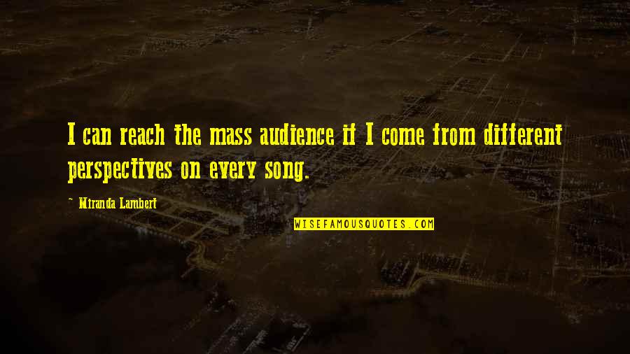Durerea In Partea Quotes By Miranda Lambert: I can reach the mass audience if I