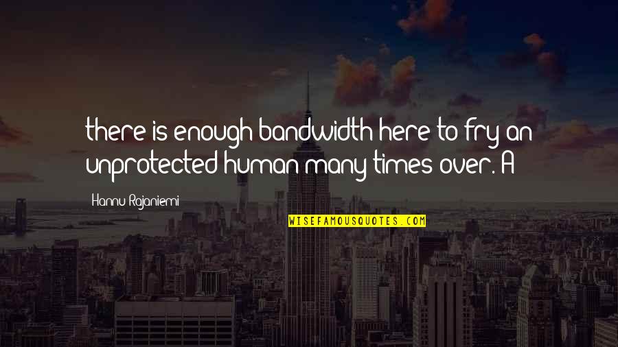 Dureri Articulare Quotes By Hannu Rajaniemi: there is enough bandwidth here to fry an