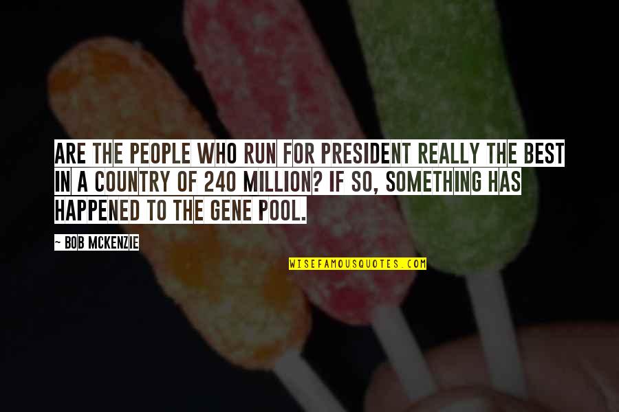 Dureri De Stomac Quotes By Bob McKenzie: Are the people who run for president really Dureri De Stomac Quotes By Bob McKenzie: Are the people who run for president really
